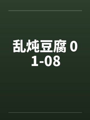 乱炖豆腐 01-08