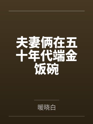 夫妻俩在五十年代端金饭碗by暖晓白