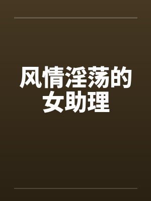 风情淫荡的女助理
