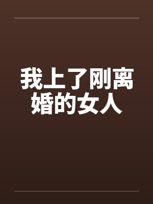 我上了刚离婚的女人