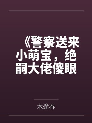 《警察送来小萌宝，绝嗣大佬傻眼了》