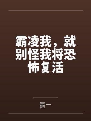 霸凌我，就别怪我将恐怖复活笔趣阁无弹窗