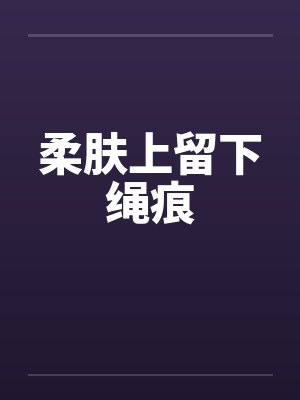 柔肤上留下绳痕