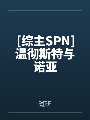 [综主SPN]温彻斯特与诺亚by斑研