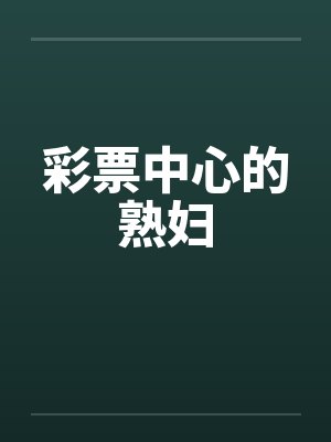 彩票中心的熟妇