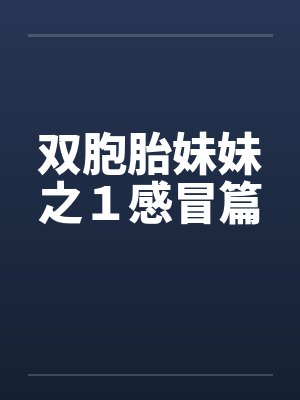 双胞胎妹妹之1感冒篇