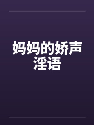 妈妈的娇声淫语