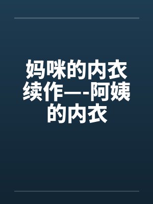 妈咪的内衣续作—-阿姨的内衣
