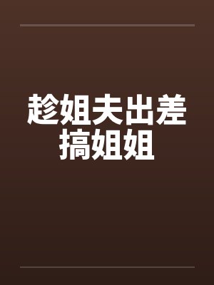 趁姐夫出差搞姐姐