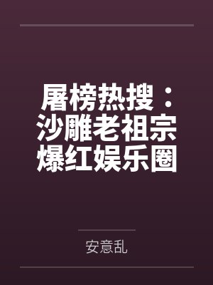屠榜热搜:沙雕老祖宗爆红娱乐圈