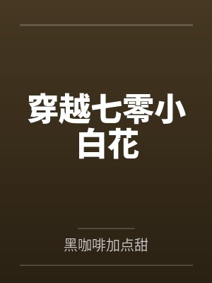 穿越七零小白花by黑咖啡加点甜
