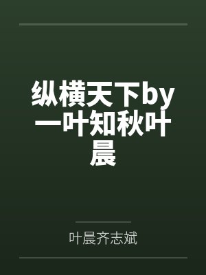 纵横天下by一叶知秋叶晨