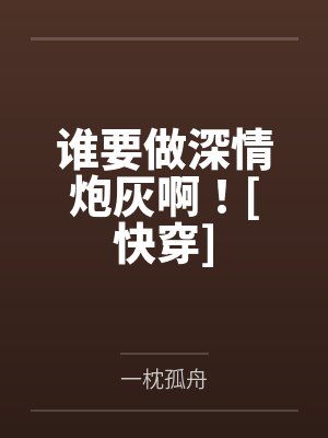 谁要做深情炮灰啊！[快穿]by一枕孤舟