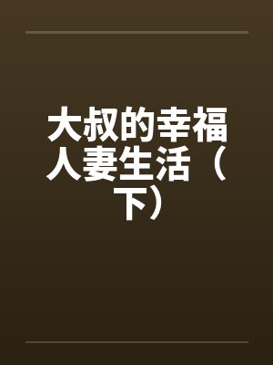 大叔的幸福人妻生活（下）