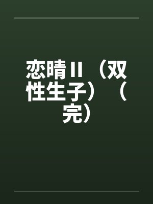 恋晴Ⅱ（双性生子）（完）