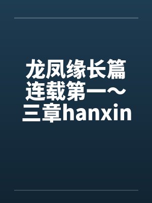 龙凤缘长篇连载第一～三章hanxinwuqing