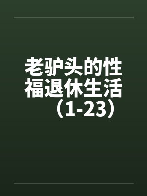 老驴头的性福退休生活（1-23）