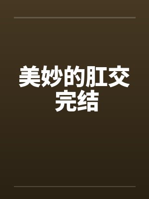 美妙的肛交 完结