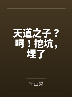 天道之子？呵！挖坑，埋了by千山越