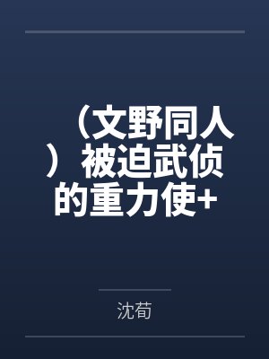 (文野同人)被迫武侦的重力使+番外