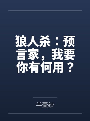狼人杀：预言家，我要你有何用？by半壶纱未删减版