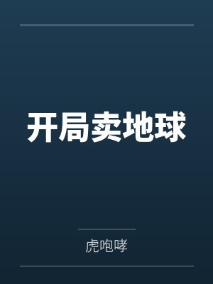 开局卖地球by虎咆哮未删减版