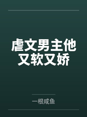 虐文男主他又软又娇by苏念安笔趣阁无弹窗
