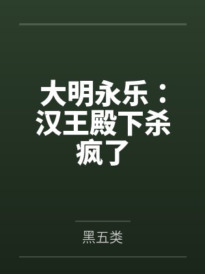 大明永乐:汉王殿下杀疯了by黑五类结局番外