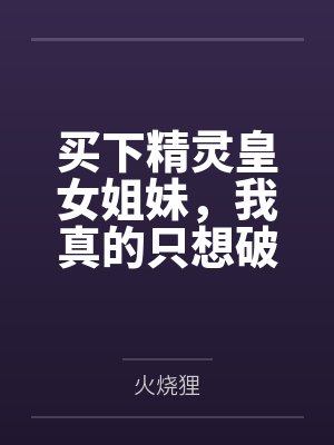 买下精灵皇女姐妹，我真的只想破产