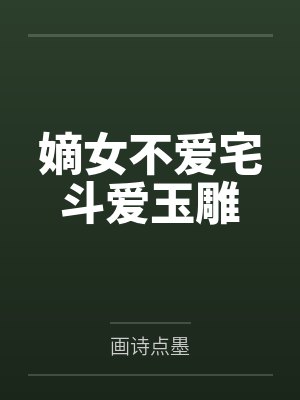 嫡女不爱宅斗爱玉雕by画诗点墨
