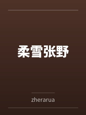 柔雪张野byzherarua笔趣阁无弹窗