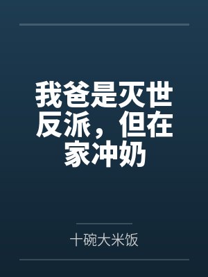 穗安谢祁清我爸是灭世反派，但在家冲奶