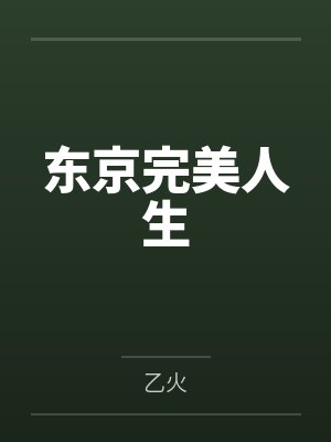 东京完美人生by乙火笔趣阁无弹窗