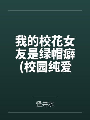 我的校花女友是绿帽癖(校园纯爱）笔趣阁无弹窗