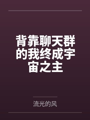 背靠聊天群的我终成宇宙之主by流光的风