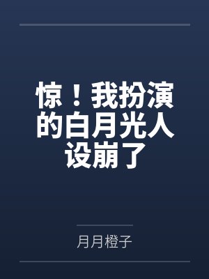 惊!我扮演的白月光人设崩了