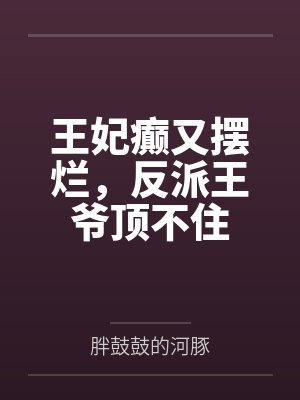 王妃癫又摆烂,反派王爷顶不住