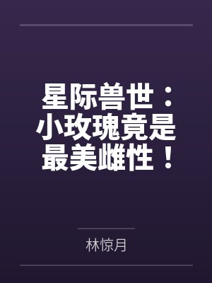 星际兽世:小玫瑰竟是最美雌性!