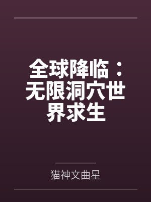 全球降临:无限洞穴世界求生by猫神文曲星笔趣阁无弹窗