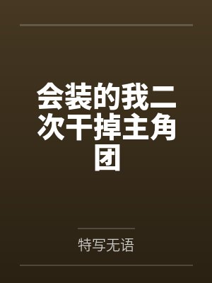 会装的我二次干掉主角团笔趣阁无弹窗