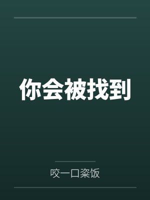 你会被找到by咬一口粢饭笔趣阁无弹窗