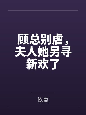 顾总别虐，夫人她另寻新欢了
