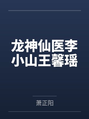 龙神仙医李小山王馨瑶by萧正阳