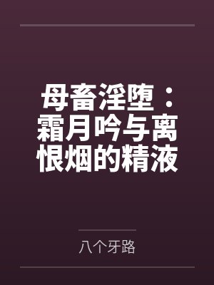 母畜淫堕：霜月吟与离恨烟的精液容器调教