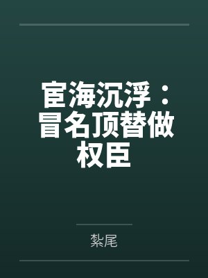 宦海沉浮:冒名顶替做权臣