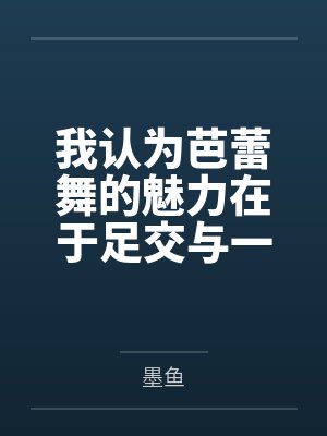 我认为芭蕾舞的魅力在于足交与一字马