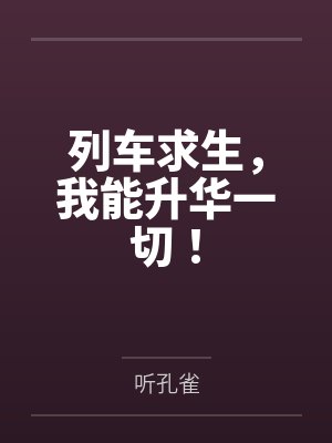 列车求生，我能升华一切！by听孔雀笔趣阁无弹窗