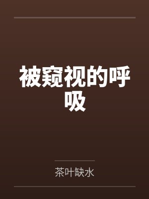 被窥视的呼吸by茶叶缺水笔趣阁无弹窗