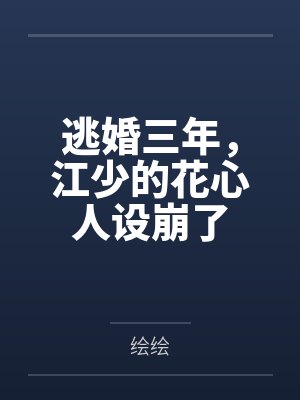 逃婚三年，江少的花心人设崩了