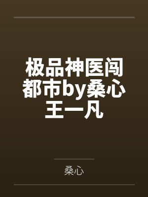 极品神医闯都市by桑心王一凡